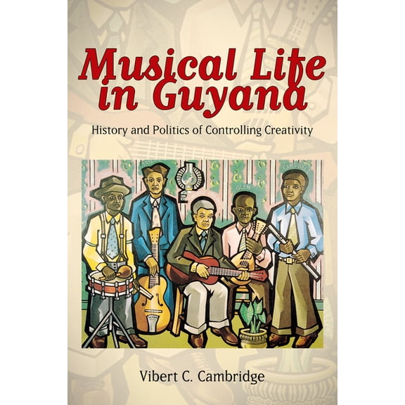 Caribbean Studies Musical Life in Guyana: History and Politics of Controlling Creativity, (Hardcover)