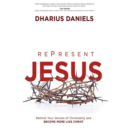RePresent Jesus : Rethink Your Version of Christianity and Become More like