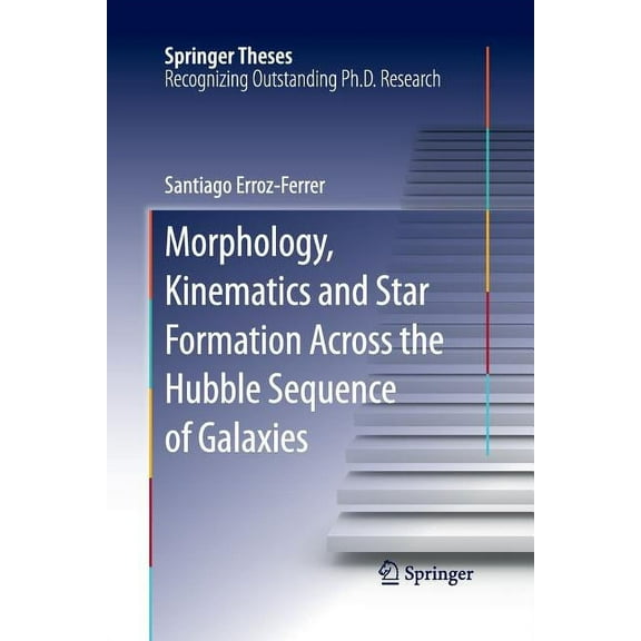 Springer Theses Morphology, Kinematics and Star Formation Across the Hubble Sequence of Galaxies, (Paperback)