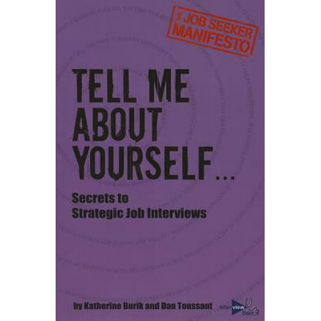 Tell Me about Yourself... : Secrets to Strategic Job