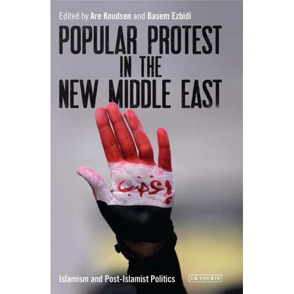 Library of Modern Middle East Studies Popular Protest in the New Middle East: Islamism and Post-Islamist Politics, (Hardcover)