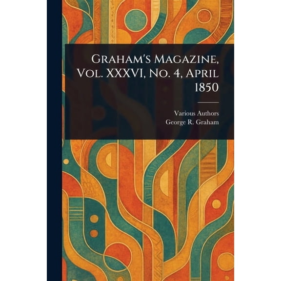 Graham's Magazine, Vol. XXXVI, No. 4, April 1850, (Paperback)