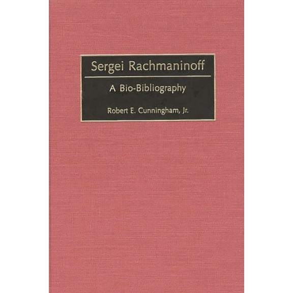 Bio-Bibliographies in Music Sergei Rachmaninoff: A Bio-Bibliography, Book 81, (Hardcover)