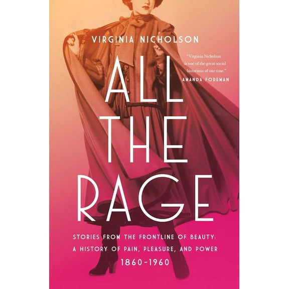 All the Rage: Stories from the Frontline of Beauty: A History of Pain, Pleasure, and Power: 1860-1960, (Hardcover)