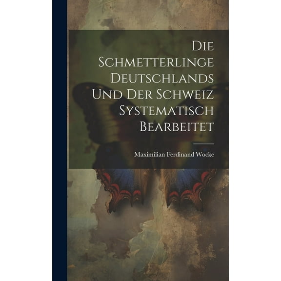 Die Schmetterlinge Deutschlands und der Schweiz Systematisch Bearbeitet (Hardcover)