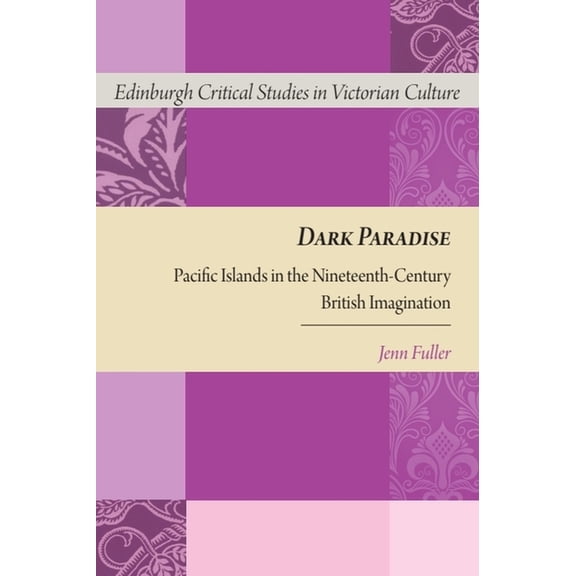 Edinburgh Critical Studies in Victorian  Dark Paradise: Pacific Islands in the Nineteenth-Century British Imagination, (Paperback)