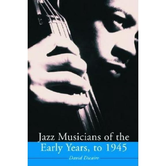 Jazz Musicians of the Early Years, to 1945, (Paperback)