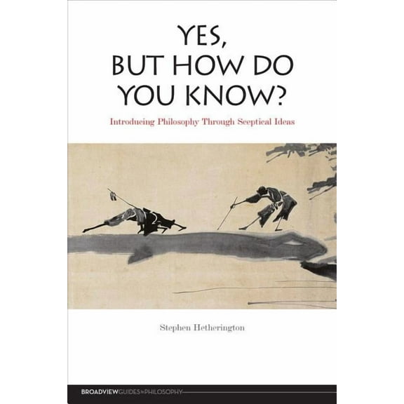 Broadview Guides to Philosophy Yes, But How Do You Know?: Introducing Philosophy Through Sceptical Ideas, (Paperback)