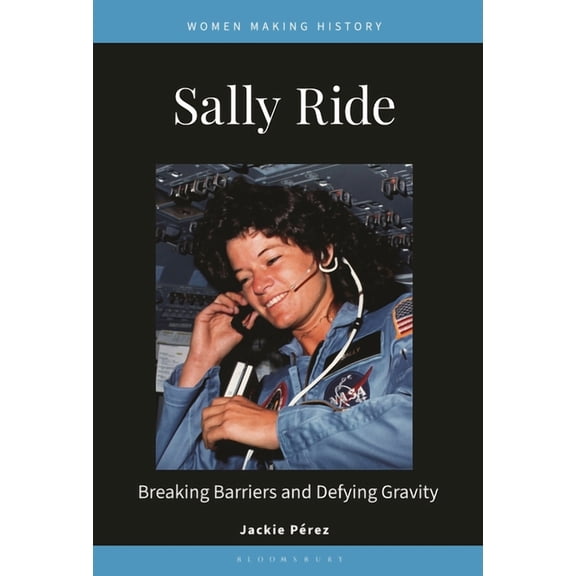 Women Making History Sally Ride: Breaking Barriers and Defying Gravity, (Hardcover)