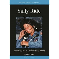 Women Making History Sally Ride: Breaking Barriers and Defying Gravity, (Hardcover)