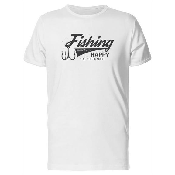 Fishing Makes Me Happy You Dont T-Shirt Men -Image by Shutterstock, Male XX-Large