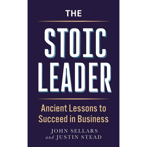The Stoic Leader: Ancient Lessons to Succeed in Business, (Paperback)