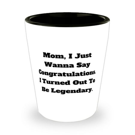 

Inspirational Mom Shot Glass Mom I Just Wanna Say Congratulations. I. Gifts F