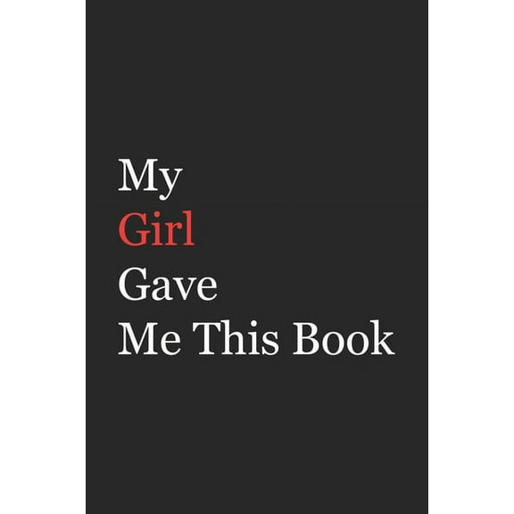 My Girl Gave Me This Book : Funny Gift from Girl To Brother, Sister, Sibling and Family - 110 pages; 6"x9" . (Paperback)