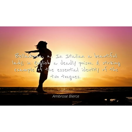 Belladonna Two Light - Ambrose Bierce - Famous Quotes Laminated POSTER PRINT 24x20 - Belladonna, n.: In Italian a beautiful lady; in English a deadly poison. A striking example of the essential identity of the two tongues.