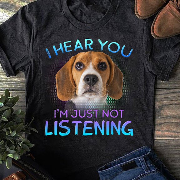 Funny Beagle Dog Shirt, I Hear You Not Listening Graphic T-Shirt, Cute Beagle Lover Gift Tee for Men and Women