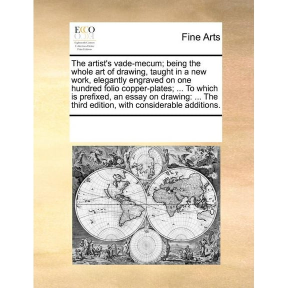 The Artist's Vade-Mecum; Being the Whole Art of Drawing, Taught in a New Work, Elegantly Engraved on One Hundred Folio C, (Paperback)