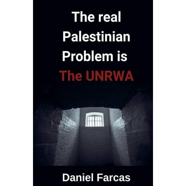 The real Palestinian Problem is The UNRWA, (Paperback)