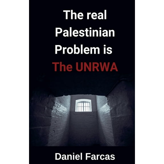 The real Palestinian Problem is The UNRWA, (Paperback)