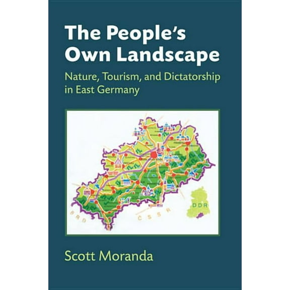 Social History, Popular Culture, and Pol The People's Own Landscape: Nature, Tourism, and Dictatorship in East Germany, (Hardcover)