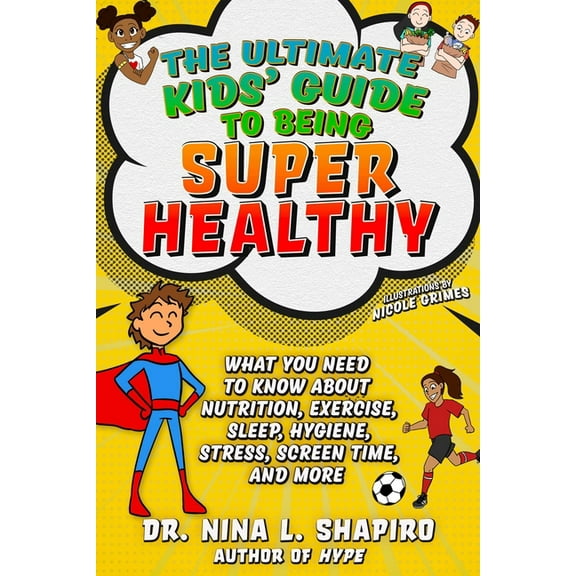 Ultimate Kids' Guide to Being Super Healthy: What You Need to Know about Nutrition, Exercise, Sleep, Hygiene, Stres, (Paperback)