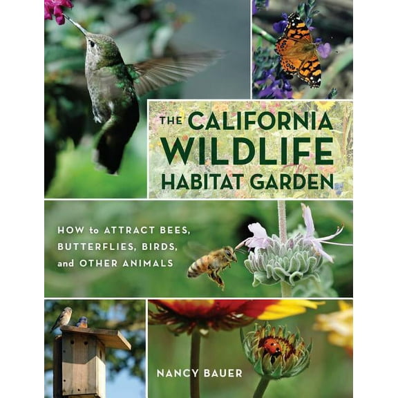The California Wildlife Habitat Garden: How to Attract Bees, Butterflies, Birds, and Other Animals, (Paperback)