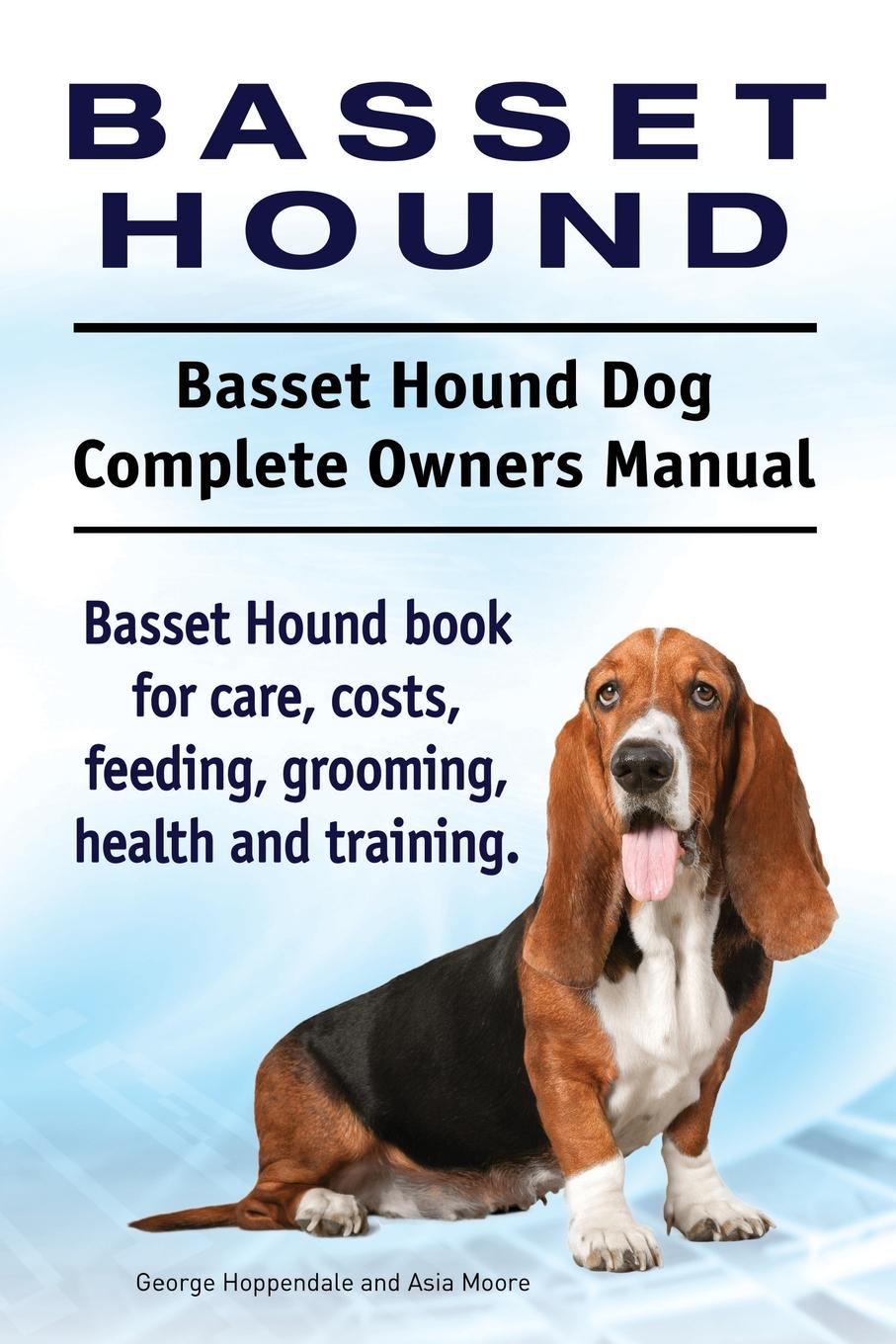 Basset Hound Dog Complete Owners Manual. Basset Hound Book for Care, Costs,  Feeding, Grooming, Health and Training. (Paperback)