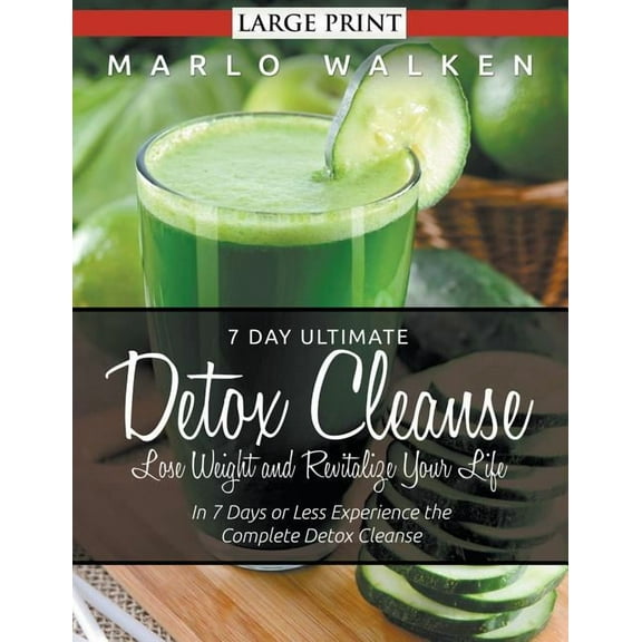 7 Day Ultimate Detox Cleanse: Lose Weight and Revitalize Your Life (Large Print): In 7 Days or Less Experience the Compl, (Paperback)