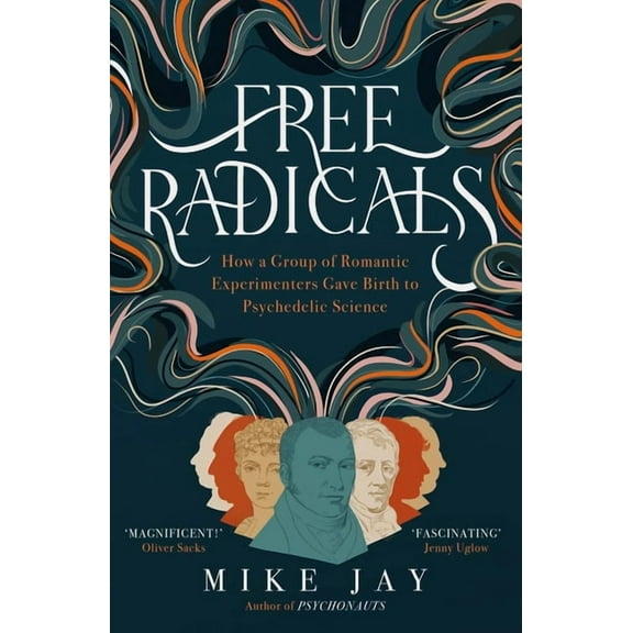 Free Radicals: How a Group of Romantic Experimenters Gave Birth to Psychedelic Science, (Paperback)