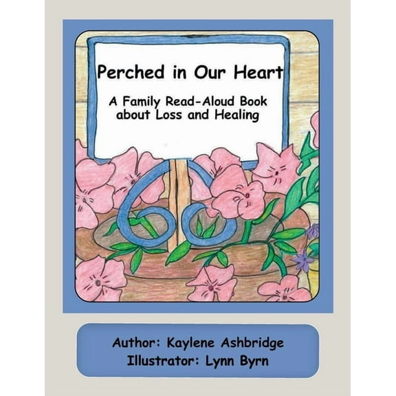 Perched in Our Heart: A Family Read-Aloud Book about Loss and Healing, (Paperback)