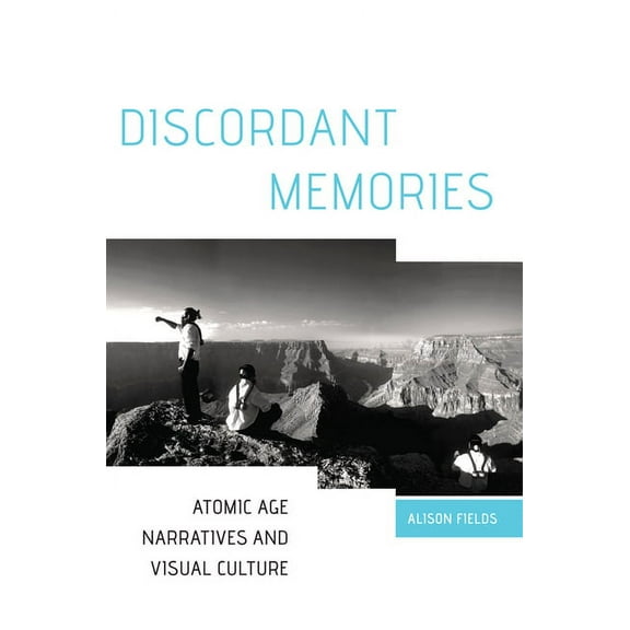 Discordant Memories: Atomic Age Narratives and Visual Culture, (Hardcover)
