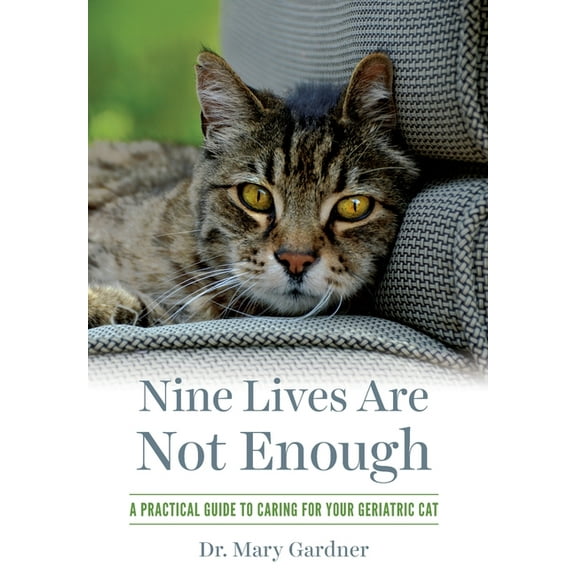 Nine Lives Are Not Enough: A practical guide to caring for your geriatric cat, (Hardcover)