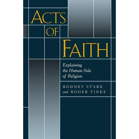 Acts of Faith : Explaining the Human Side of Religion