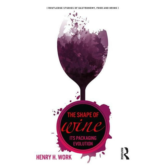 Routledge Studies of Gastronomy, Food an The Shape of Wine: Its Packaging Evolution, (Paperback)