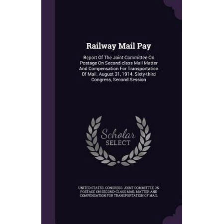 2nd Class Mail Christmas Railway Mail Pay : Report of the Joint Committee on Postage on Second-Class Mail Matter and Compensation for Transportation of Mail. August 31, 1914. Sixty-Third Congress, Second Session ()