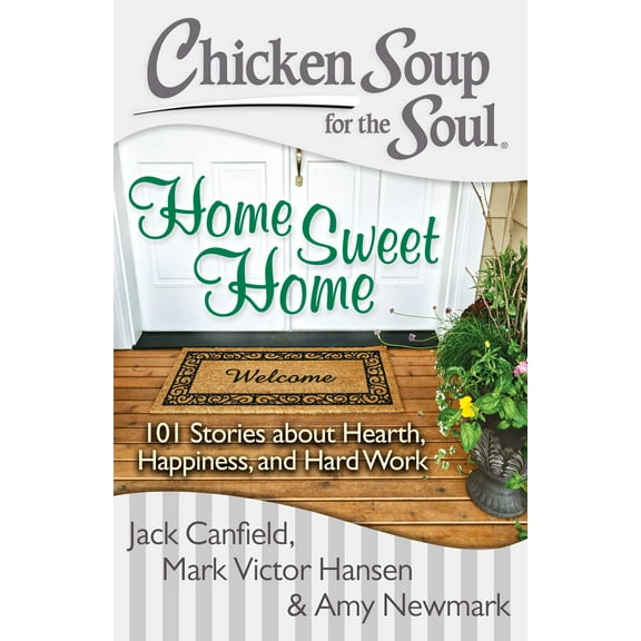 Chicken Soup for the Soul: Home Sweet Home : 101 Stories about Hearth, Happiness, and Hard Work (Paperback)