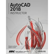 Autocad 2018 Instructor : A Student Guide for In-depth Coverage of Autocad's Commands and Features
