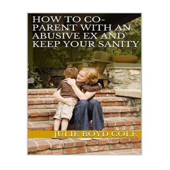 Pre-Owned How to Co-Parent with an Abusive Ex and Keep Your Sanity (Paperback) by Julie Boyd Cole