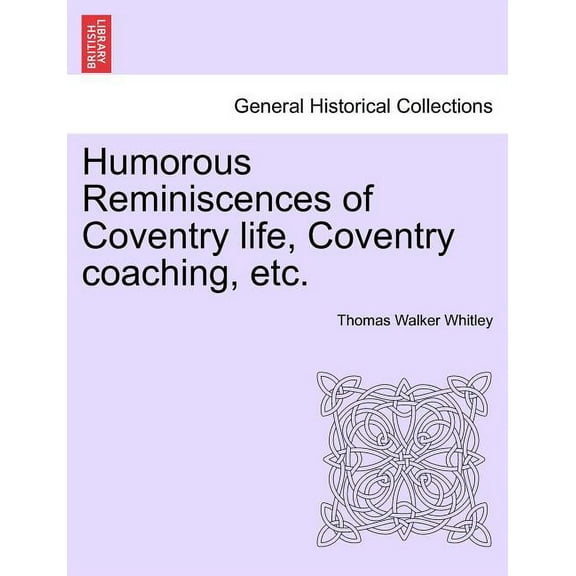 Humorous Reminiscences of Coventry Life, Coventry Coaching, Etc. (Paperback)