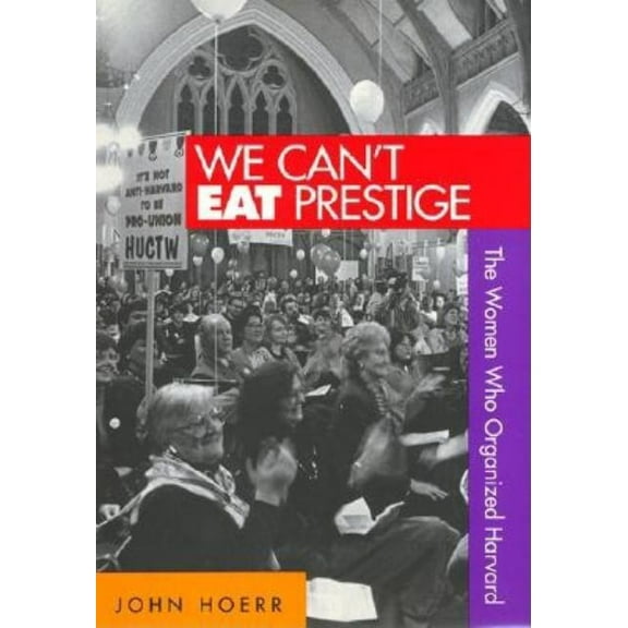 Labor And Social Change: We Cant Eat Prestige : The Women Who Organized Harvard (Paperback)