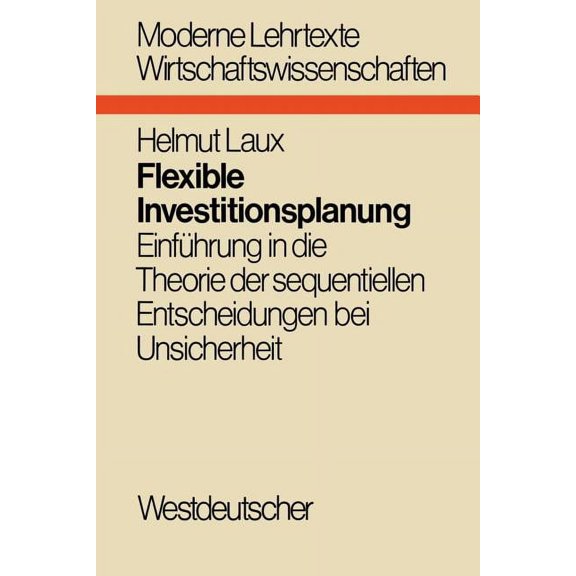 Moderne Lehrtexte: Wirtschaftswissenscha Flexible Investitionsplanung: Einführung in Die Theorie Der Sequentiellen Entscheidungen Bei Unsicherheit, Book 6, (Paperback)