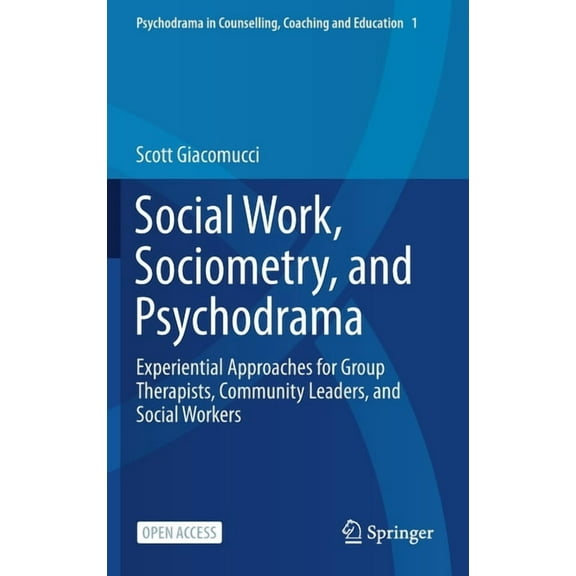 Psychodrama in Counselling, Coaching and Education: Social Work, Sociometry, and Psychodrama: Experiential Approaches for Group Therapists, Community Leaders, and Social Workers (Hardcover)