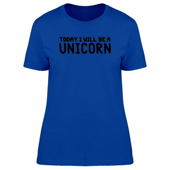 2Day I Will Be A Unicorn, Funny T-Shirt Women -Image by Shutterstock, Female XX-Large