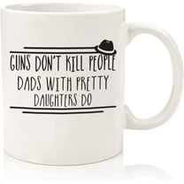 Guns Don't Kill Funny Coffee Mug - Unique Father's Day Gifts for Dad - Best Dad Gifts from Daughter, Son, Wife, Kids - Cool Gag Birthday Present Idea for Men, Father, Husband, Him - Fun Novelty Cup