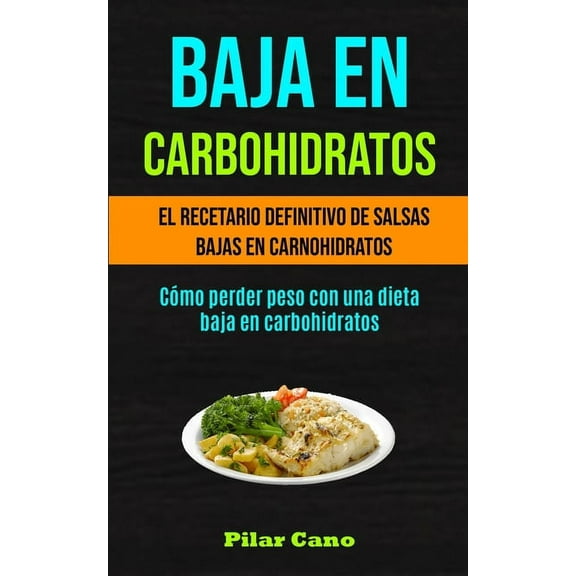 Baja En Carbohidratos: El recetario definitivo de salsas bajas en carnohidratos (CÃ³mo perder peso con una dieta baja en , (Paperback)