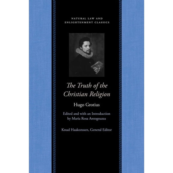 Natural Law and Enlightenment Classics The Truth of the Christian Religion with Jean Le Clerc's Notes and Additions, (Paperback)