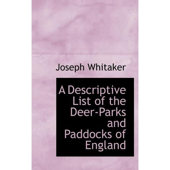 A Descriptive List of the Deer-Parks and Paddocks of England (Hardcover)