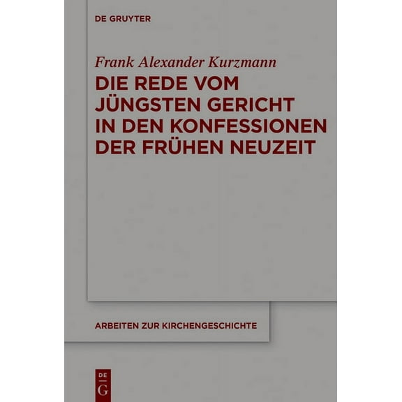 Arbeiten Zur Kirchengeschichte Die Rede vom Jüngsten Gericht in den Konfessionen der Frühen Neuzeit, Book 141, (Hardcover)
