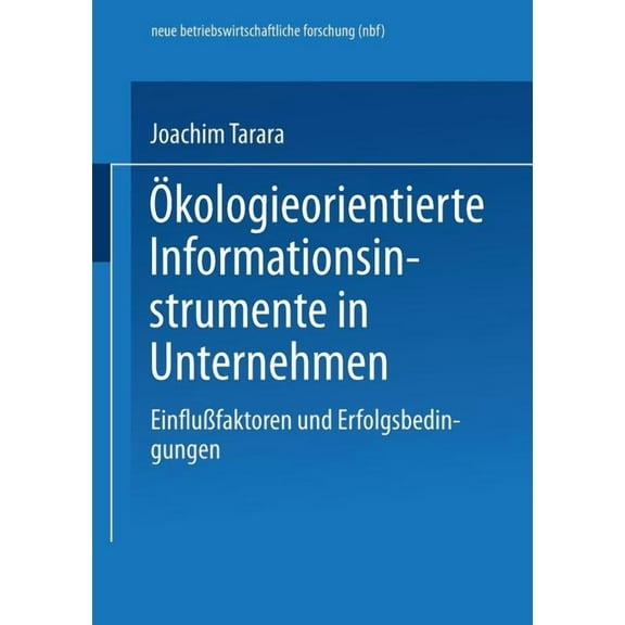 Neue Betriebswirtschaftliche Forschung ( Ãkologieorientierte Informationsinstrumente in Unternehmen: EinfluÃfaktoren Und Erfolgsbedingungen, (Paperback)