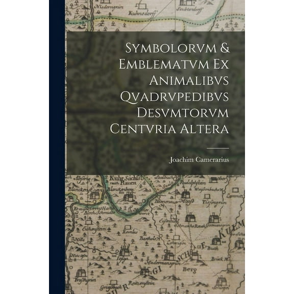 Symbolorvm & emblematvm ex animalibvs qvadrvpedibvs desvmtorvm centvria altera (Paperback)